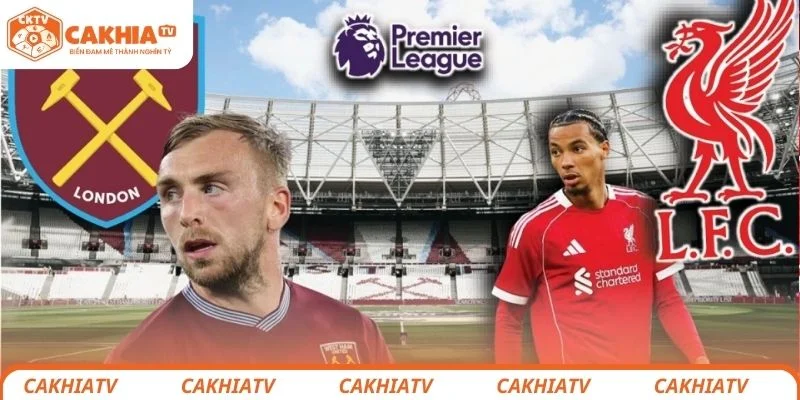 Dự đoán kết quả chung cuộc trận bóng giữa Liverpool vs West Ham United